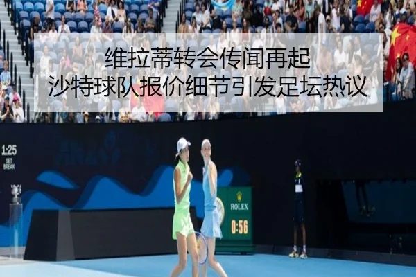 维拉蒂转会传闻再起 沙特球队报价细节引发足坛热议